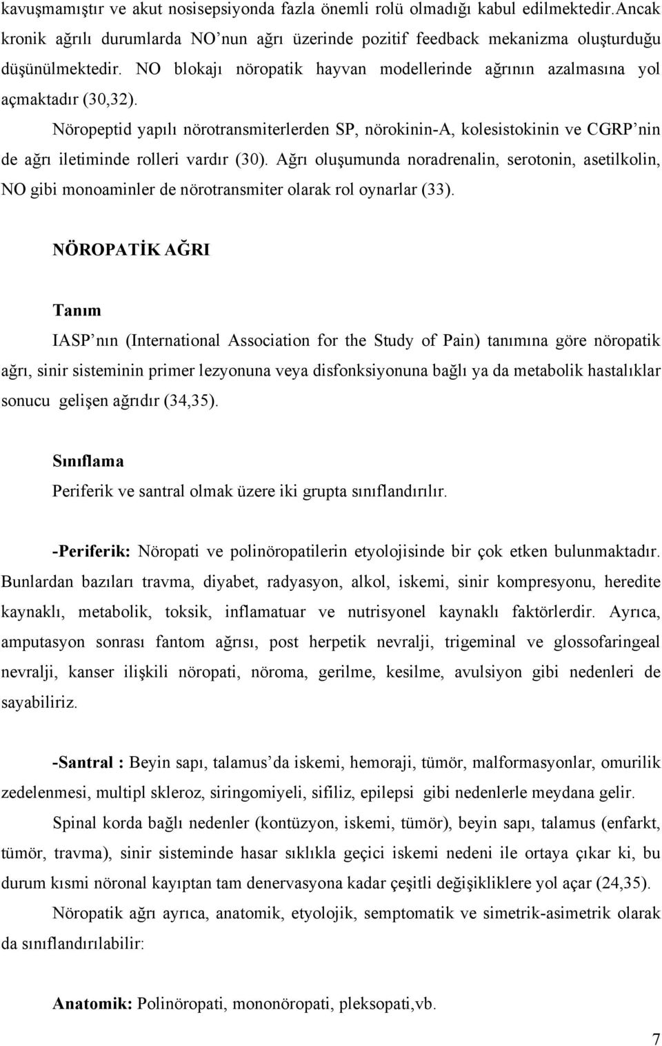 Nöropeptid yapılı nörotransmiterlerden SP, nörokinin-a, kolesistokinin ve CGRP nin de ağrı iletiminde rolleri vardır (30).