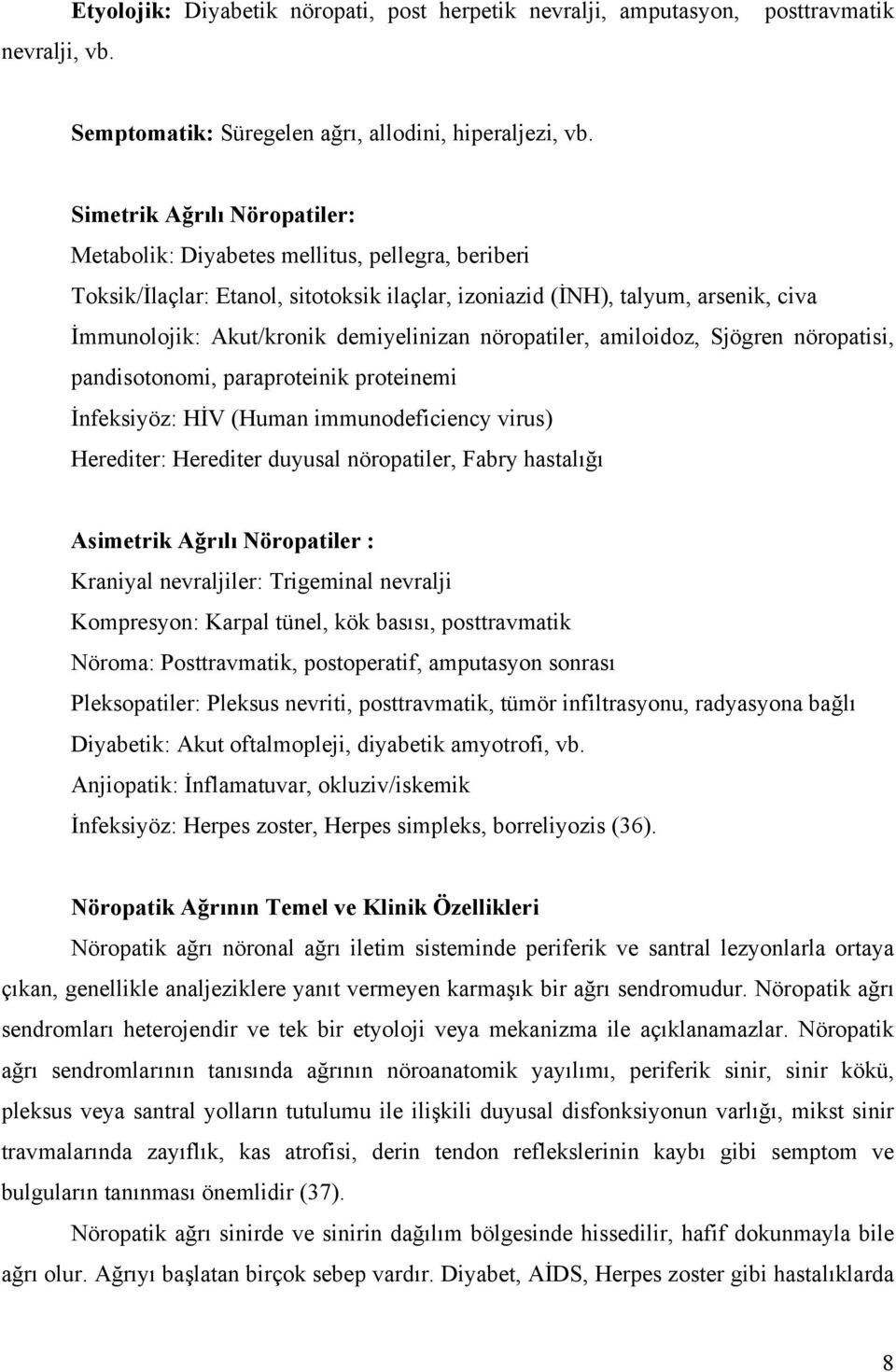 demiyelinizan nöropatiler, amiloidoz, Sjögren nöropatisi, pandisotonomi, paraproteinik proteinemi İnfeksiyöz: HİV (Human immunodeficiency virus) Herediter: Herediter duyusal nöropatiler, Fabry