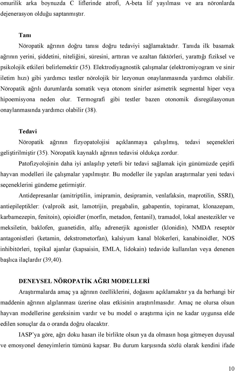 Elektrodiyagnostik çalışmalar (elektromiyogram ve sinir iletim hızı) gibi yardımcı testler nörolojik bir lezyonun onaylanmasında yardımcı olabilir.