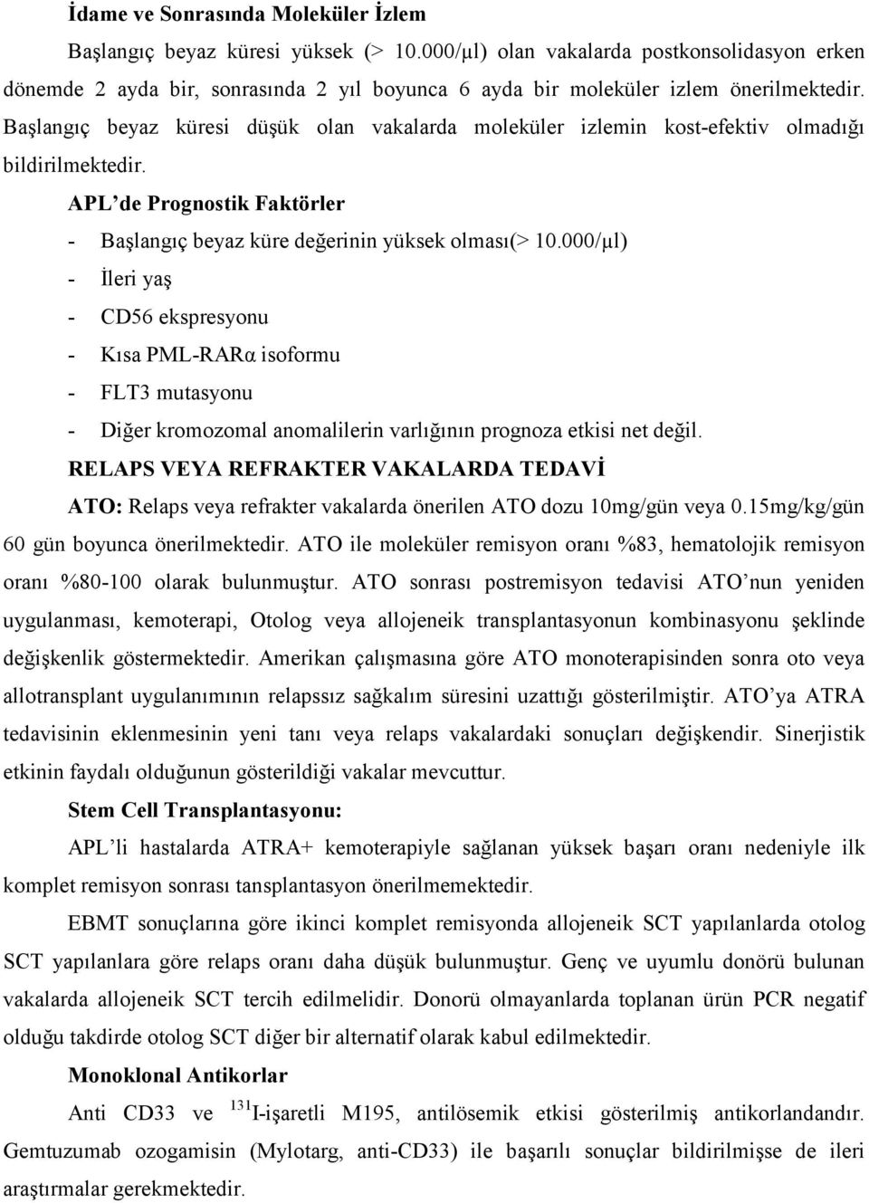 Başlangıç beyaz küresi düşük olan vakalarda moleküler izlemin kost-efektiv olmadığı bildirilmektedir. APL de Prognostik Faktörler - Başlangıç beyaz küre değerinin yüksek olması(> 10.