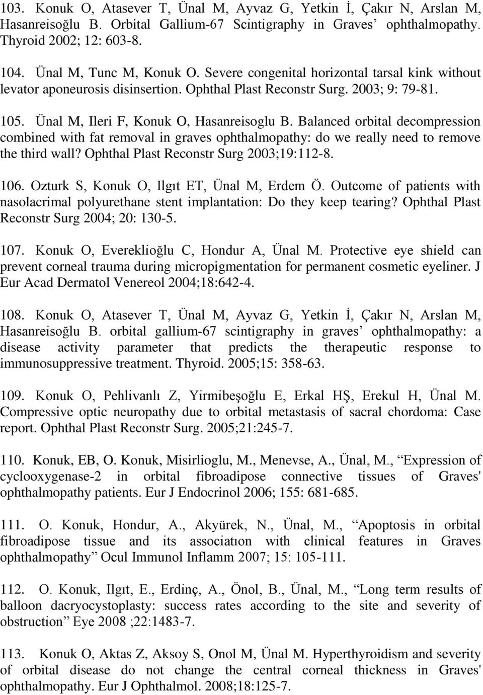 Balanced orbital decompression combined with fat removal in graves ophthalmopathy: do we really need to remove the third wall? Ophthal Plast Reconstr Surg 2003;19:112-8. 106.