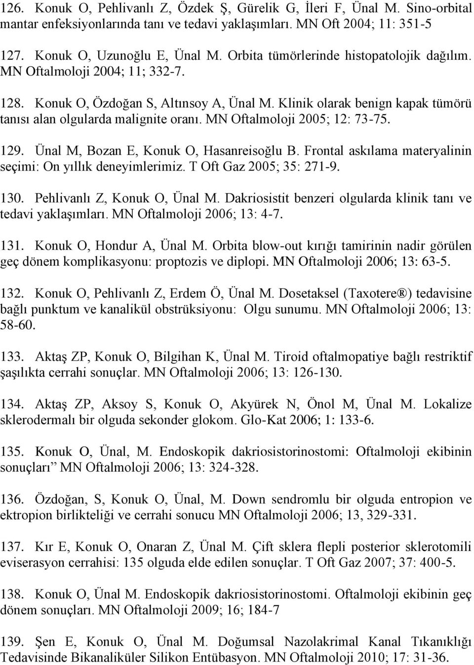 MN Oftalmoloji 2005; 12: 73-75. 129. Ünal M, Bozan E, Konuk O, Hasanreisoğlu B. Frontal askılama materyalinin seçimi: On yıllık deneyimlerimiz. T Oft Gaz 2005; 35: 271-9. 130.