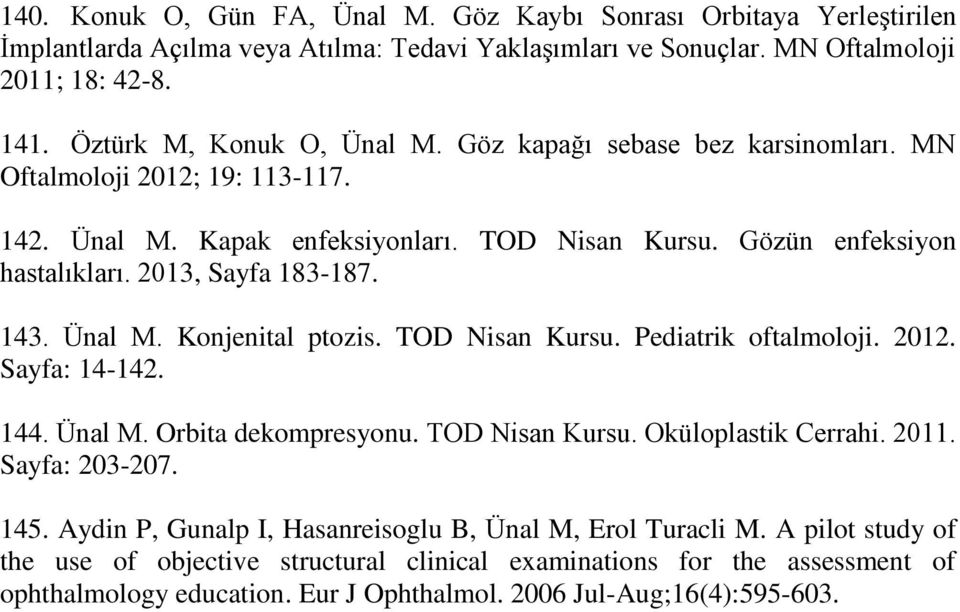 2013, Sayfa 183-187. 143. Ünal M. Konjenital ptozis. TOD Nisan Kursu. Pediatrik oftalmoloji. 2012. Sayfa: 14-142. 144. Ünal M. Orbita dekompresyonu. TOD Nisan Kursu. Oküloplastik Cerrahi. 2011.