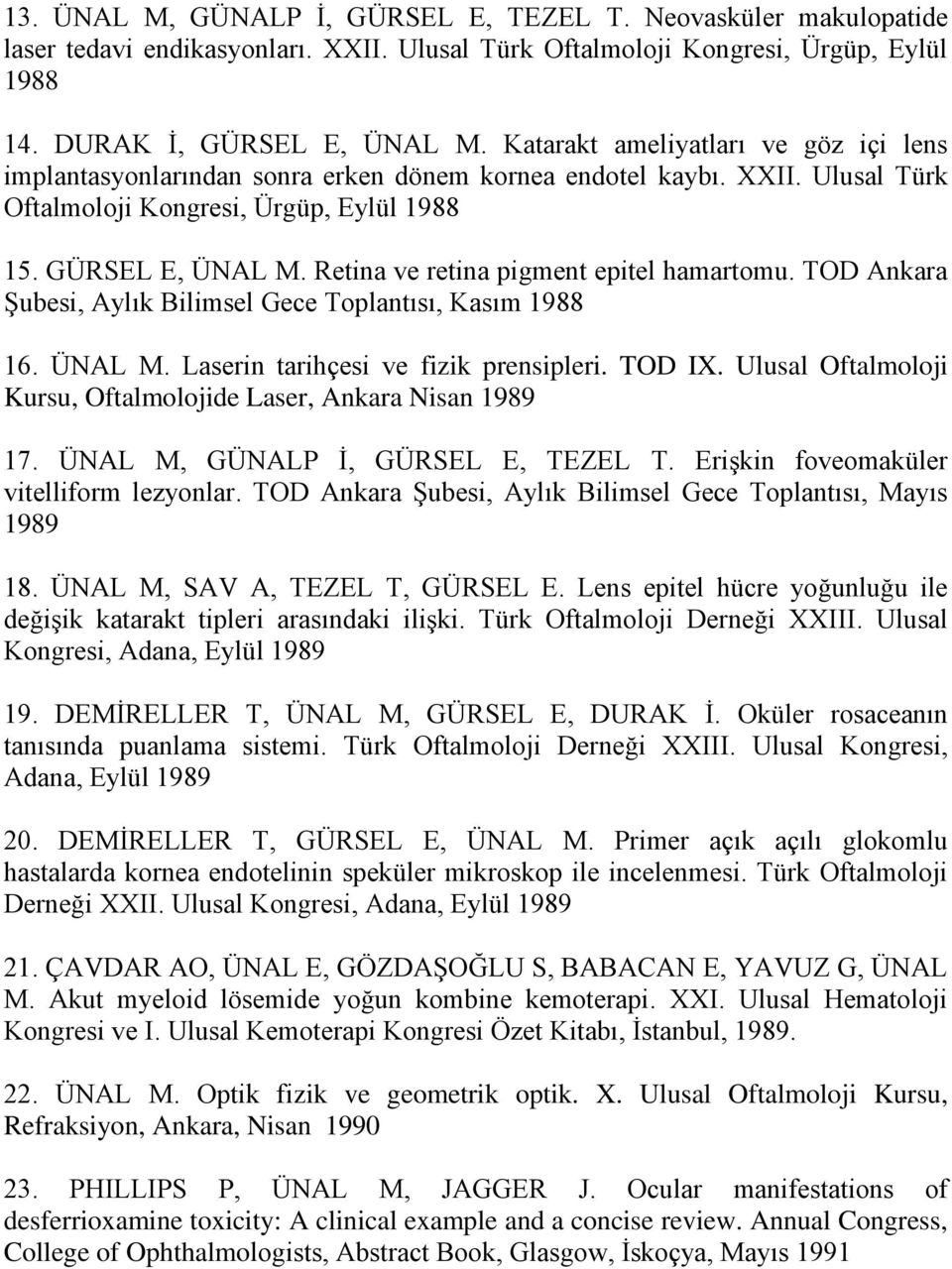 Retina ve retina pigment epitel hamartomu. TOD Ankara Şubesi, Aylık Bilimsel Gece Toplantısı, Kasım 1988 16. ÜNAL M. Laserin tarihçesi ve fizik prensipleri. TOD IX.