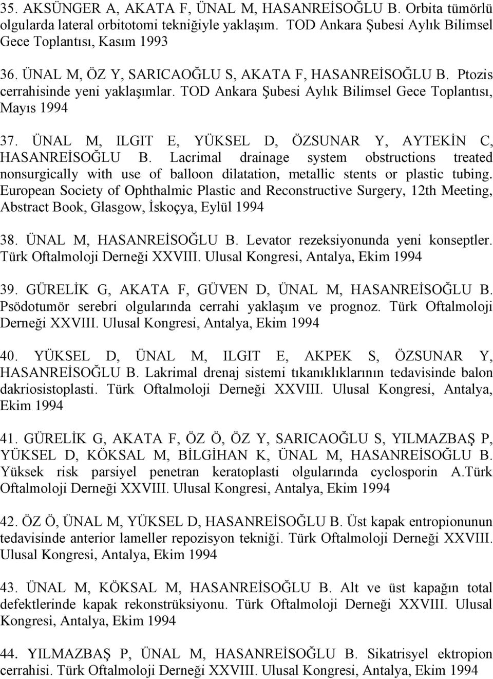 ÜNAL M, ILGIT E, YÜKSEL D, ÖZSUNAR Y, AYTEKİN C, HASANREİSOĞLU B. Lacrimal drainage system obstructions treated nonsurgically with use of balloon dilatation, metallic stents or plastic tubing.