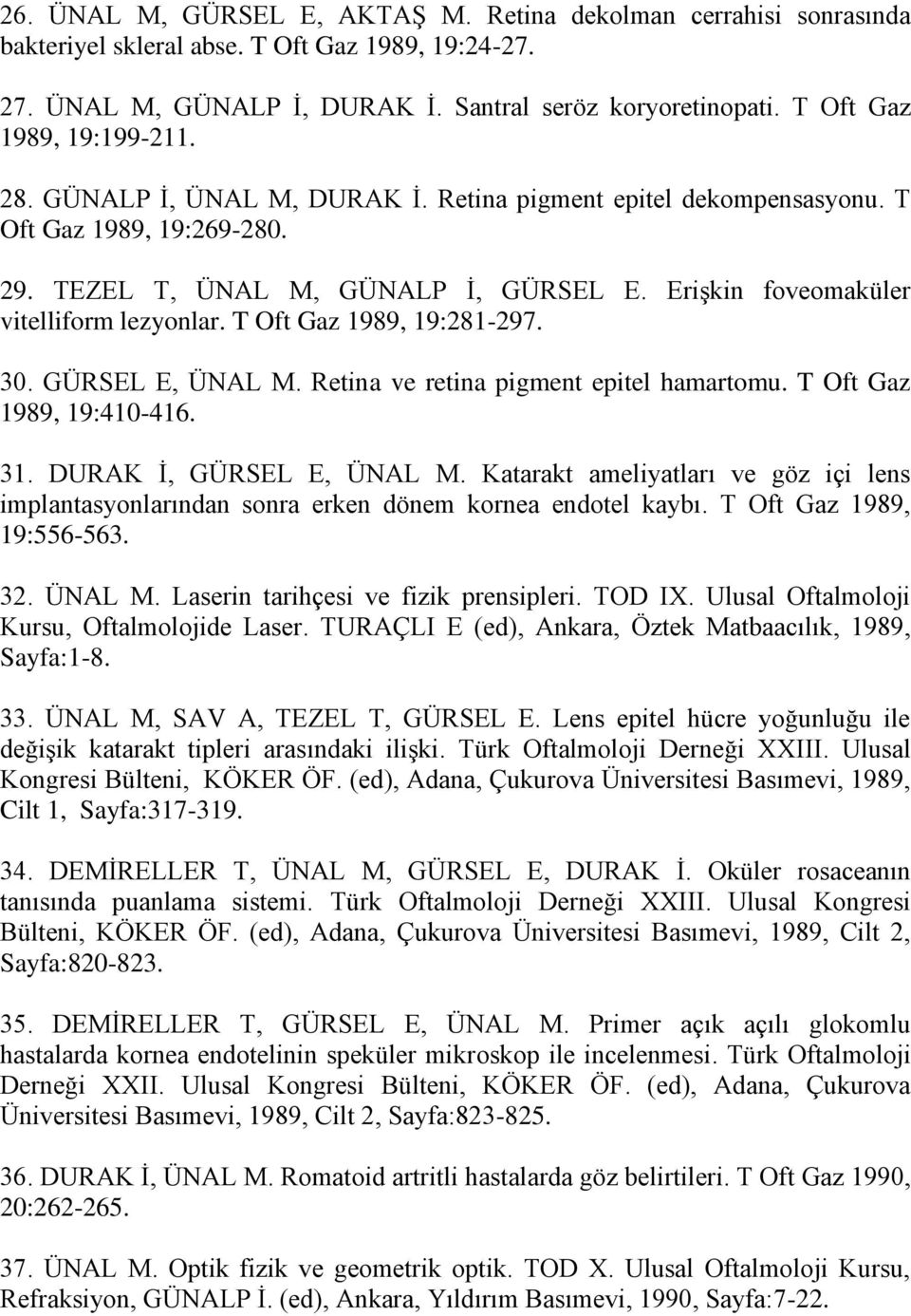 Erişkin foveomaküler vitelliform lezyonlar. T Oft Gaz 1989, 19:281-297. 30. GÜRSEL E, ÜNAL M. Retina ve retina pigment epitel hamartomu. T Oft Gaz 1989, 19:410-416. 31. DURAK İ, GÜRSEL E, ÜNAL M.