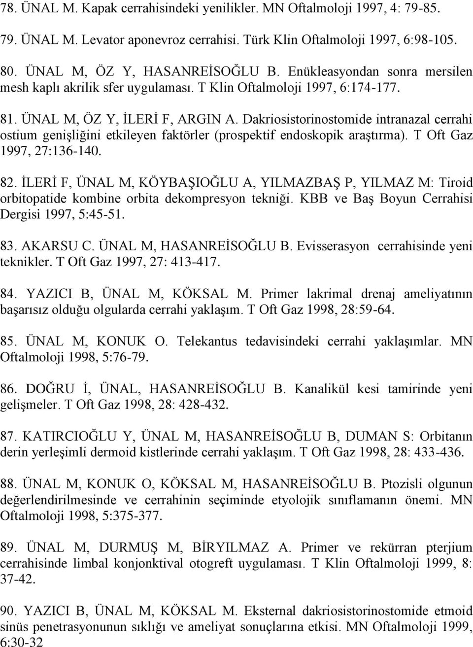 Dakriosistorinostomide intranazal cerrahi ostium genişliğini etkileyen faktörler (prospektif endoskopik araştırma). T Oft Gaz 1997, 27:136-140. 82.