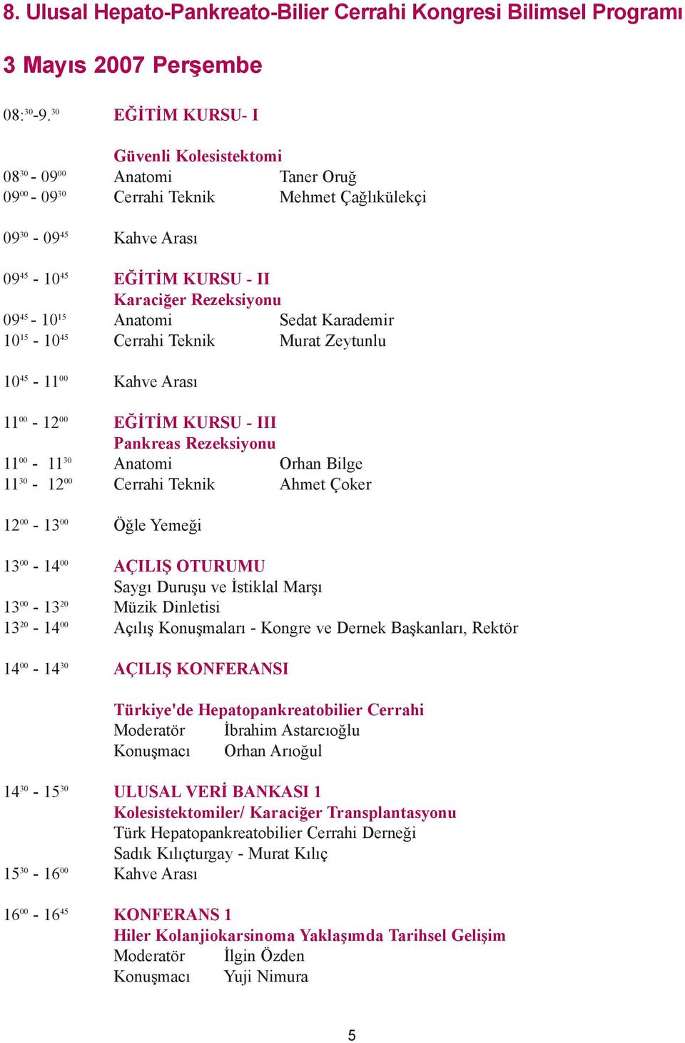 45-10 15 Anatomi Sedat Karademir 10 15-10 45 Cerrahi Teknik Murat Zeytunlu 10 45-11 00 Kahve Arasý 11 00-12 00 EÐÝTÝM KURSU - III Pankreas Rezeksiyonu 11 00-11 30 Anatomi Orhan Bilge 11 30-12 00