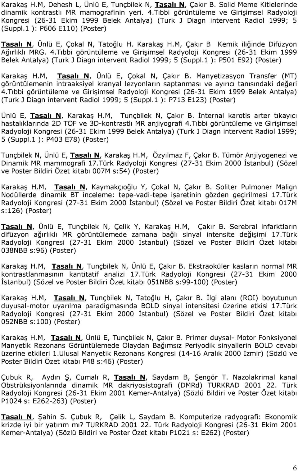 Karakaş H.M, Çakır B Kemik iliğinde Difüzyon Ağırlıklı MRG. 4.Tıbbi görüntüleme ve Girişimsel Radyoloji Kongresi (26-31 Ekim 1999 Belek Antalya) (Turk J Diagn intervent Radiol 1999; 5 (Suppl.