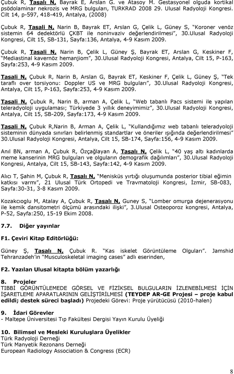 Ulusal Radyoloji Kongresi, Cilt 15, SB-131, Sayfa:136, Antalya, 4-9 Kasım 2009. Çubuk R, Tasali N, Narin B, Çelik L, Güney Ş, Bayrak ET, Arslan G, Keskiner F, Mediastinal kavernöz hemanjiom, 30.