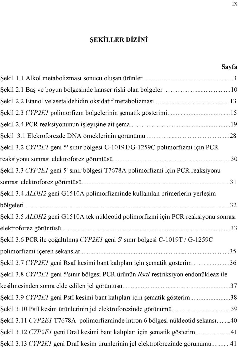 1 Elekroforezde DNA örneklerinin görünümü.. 28 Şekil 3.2 CYP2E1 geni 5' sınır bölgesi C-1019T/G-1259C polimorfizmi için PCR reaksiyonu sonrası elektroforez görüntüsü.. 30 Şekil 3.