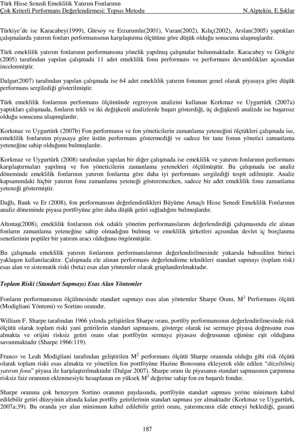 Tük emekllk yatıım folaıı pefomasıa yöelk yapılmış çalışmala bulumaktadı. Kaacabey ve Gökgöz (2005) taafıda yapıla çalışmada 11 adet emekllk fou pefomas ve pefomas devamlılıklaı açısıda celemşt.