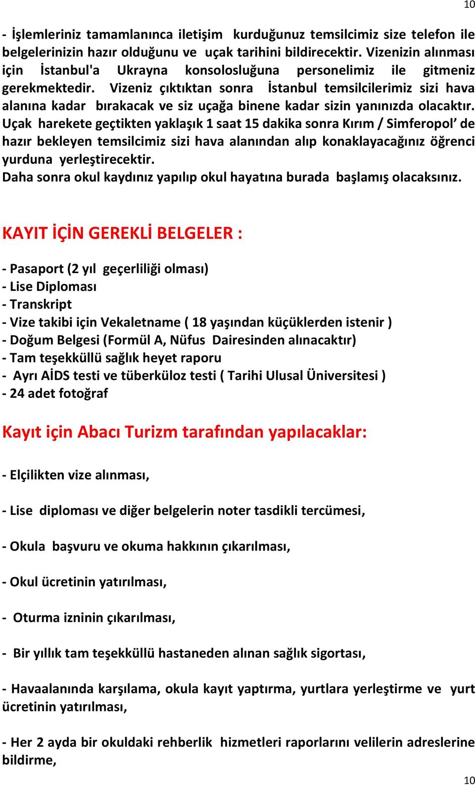 Vizeniz çıktıktan sonra İstanbul temsilcilerimiz sizi hava alanına kadar bırakacak ve siz uçağa binene kadar sizin yanınızda olacaktır.