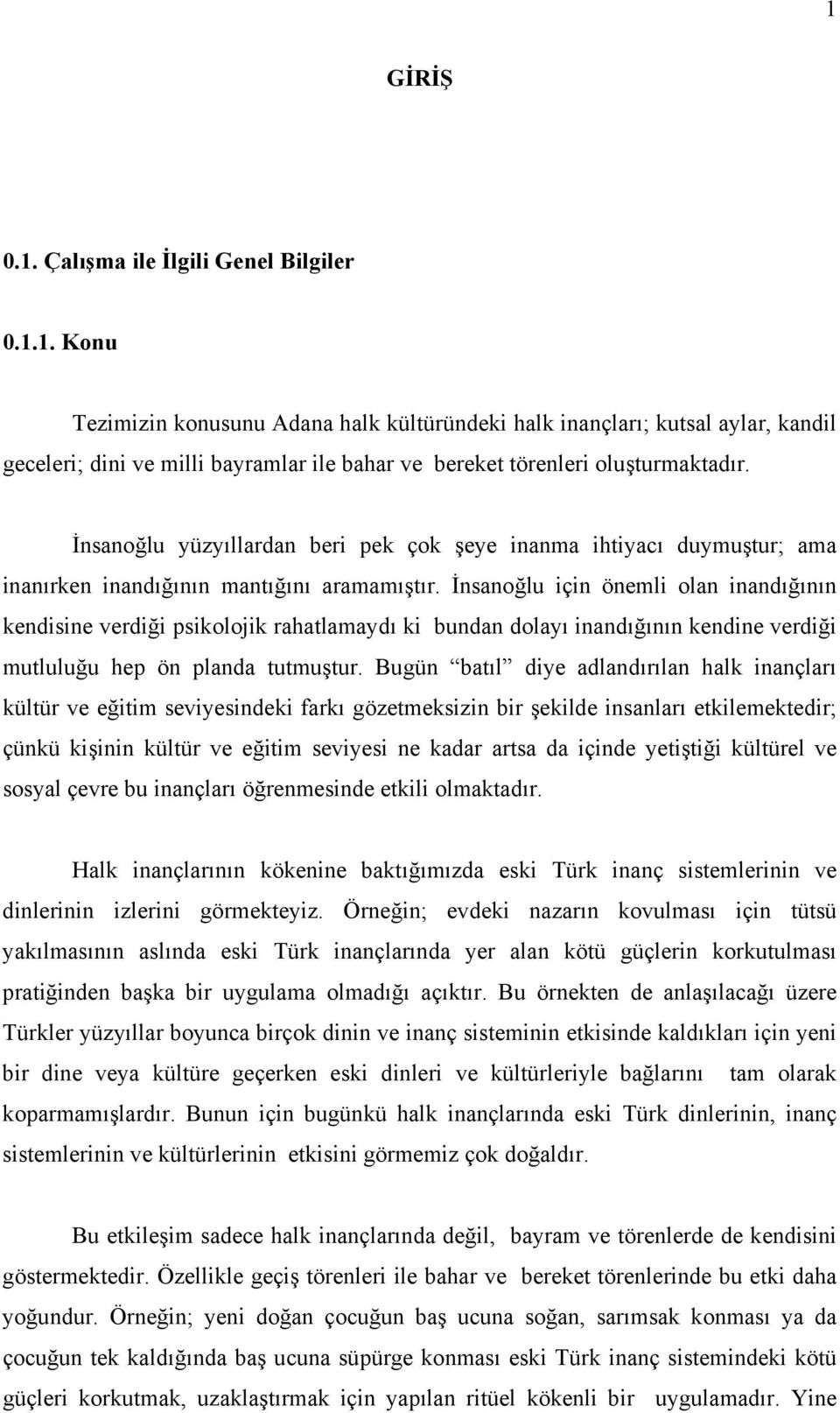 İnsanoğlu için önemli olan inandığının kendisine verdiği psikolojik rahatlamaydı ki bundan dolayı inandığının kendine verdiği mutluluğu hep ön planda tutmuştur.