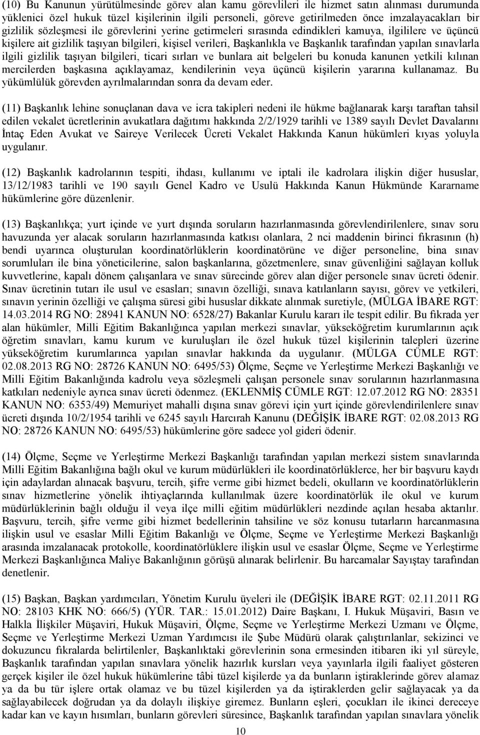 tarafından yapılan sınavlarla ilgili gizlilik taşıyan bilgileri, ticari sırları ve bunlara ait belgeleri bu konuda kanunen yetkili kılınan mercilerden başkasına açıklayamaz, kendilerinin veya üçüncü