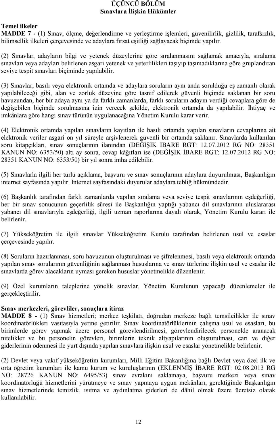 (2) Sınavlar, adayların bilgi ve yetenek düzeylerine göre sıralanmasını sağlamak amacıyla, sıralama sınavları veya adayları belirlenen asgari yetenek ve yeterlilikleri taşıyıp taşımadıklarına göre