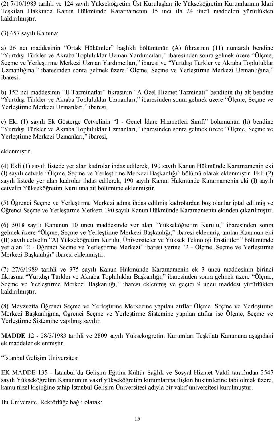 (3) 657 sayılı Kanuna; a) 36 ncı maddesinin Ortak Hükümler başlıklı bölümünün (A) fıkrasının (11) numaralı bendine Yurtdışı Türkler ve Akraba Topluluklar Uzman Yardımcıları, ibaresinden sonra gelmek