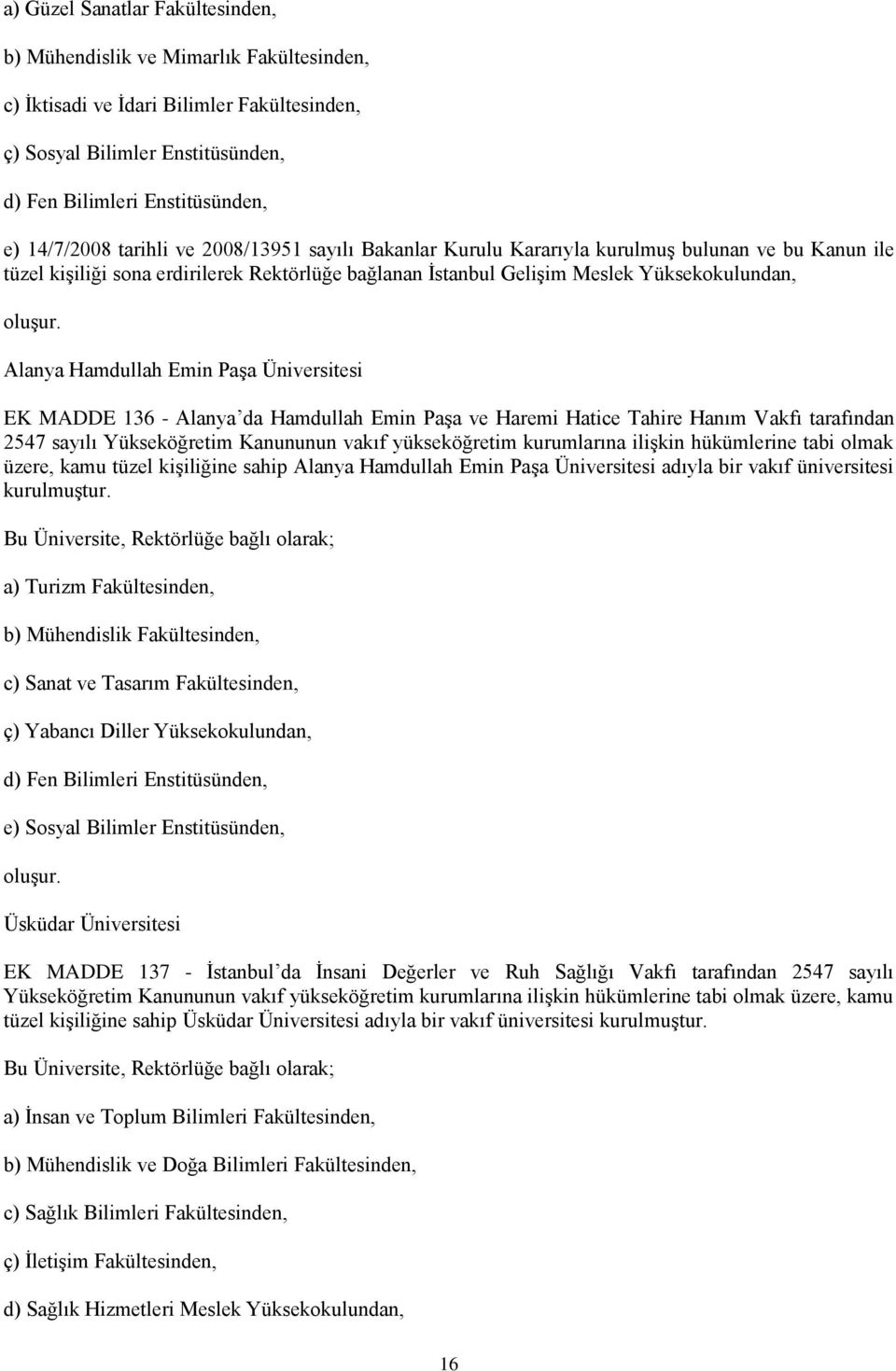 Alanya Hamdullah Emin Paşa Üniversitesi EK MADDE 136 - Alanya da Hamdullah Emin Paşa ve Haremi Hatice Tahire Hanım Vakfı tarafından 2547 sayılı Yükseköğretim Kanununun vakıf yükseköğretim kurumlarına