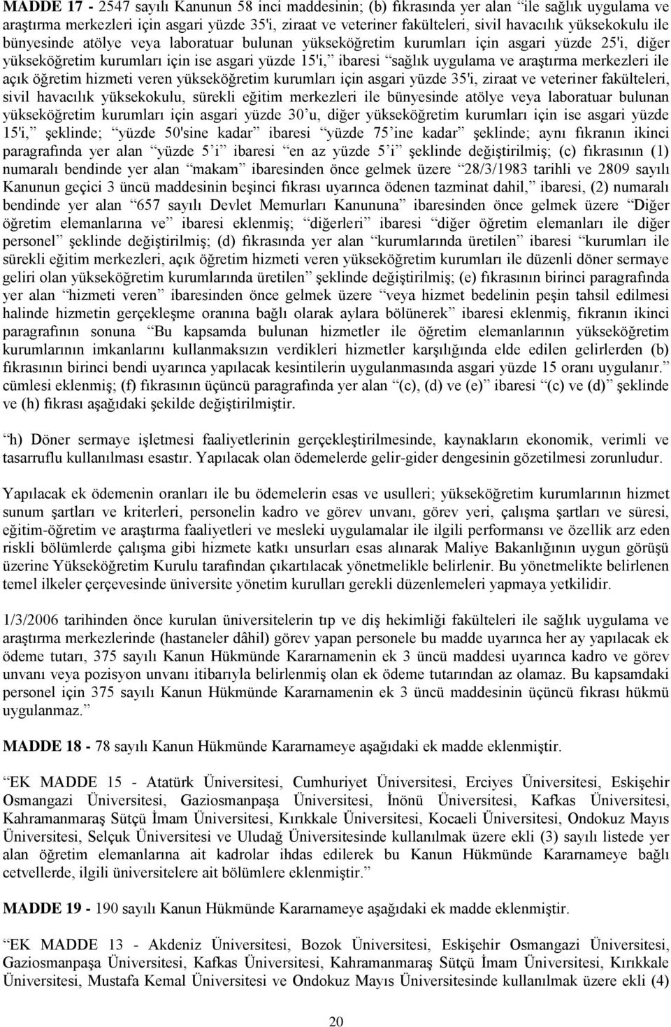 araştırma merkezleri ile açık öğretim hizmeti veren yükseköğretim kurumları için asgari yüzde 35'i, ziraat ve veteriner fakülteleri, sivil havacılık yüksekokulu, sürekli eğitim merkezleri ile