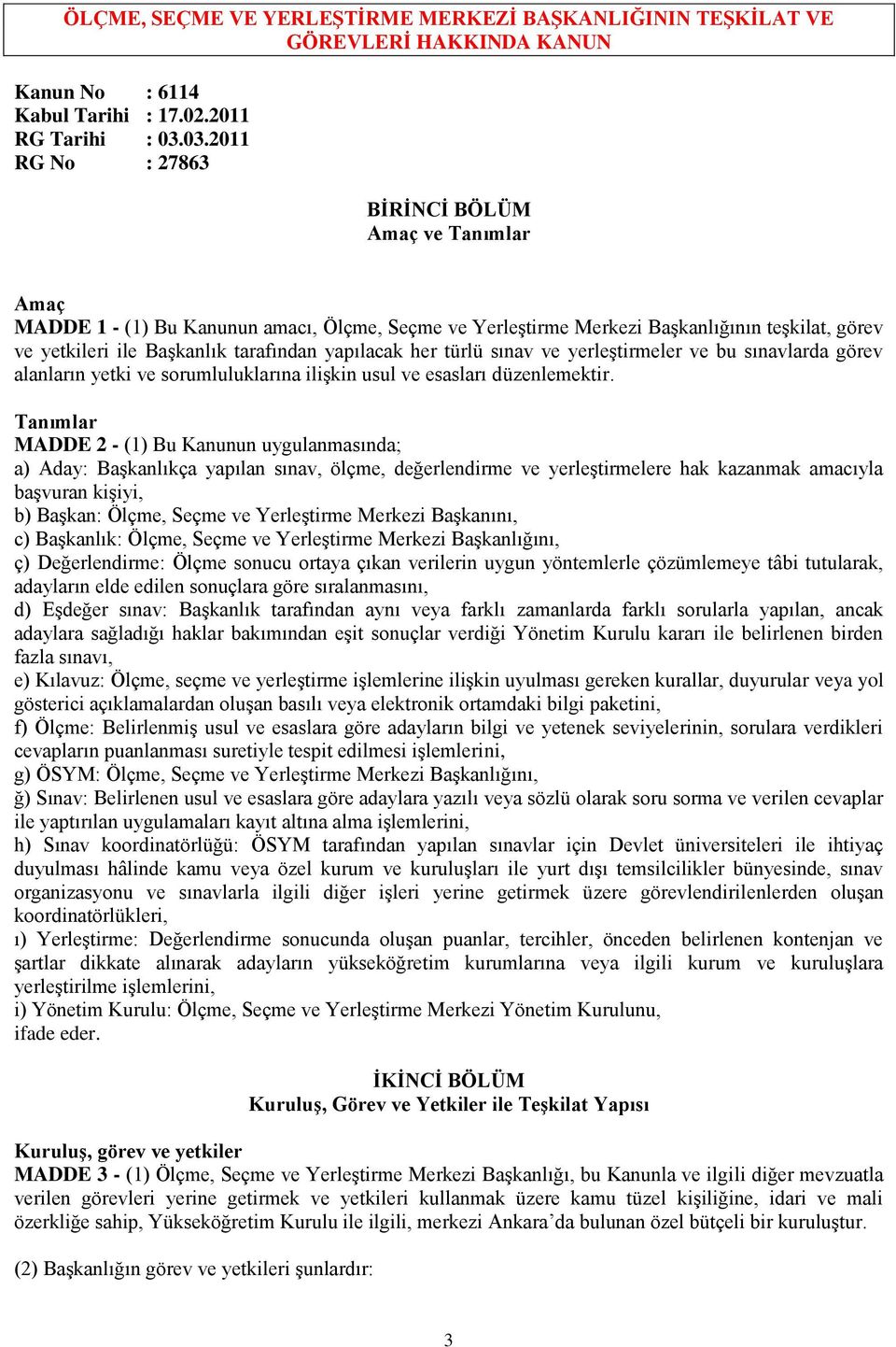 yapılacak her türlü sınav ve yerleştirmeler ve bu sınavlarda görev alanların yetki ve sorumluluklarına ilişkin usul ve esasları düzenlemektir.