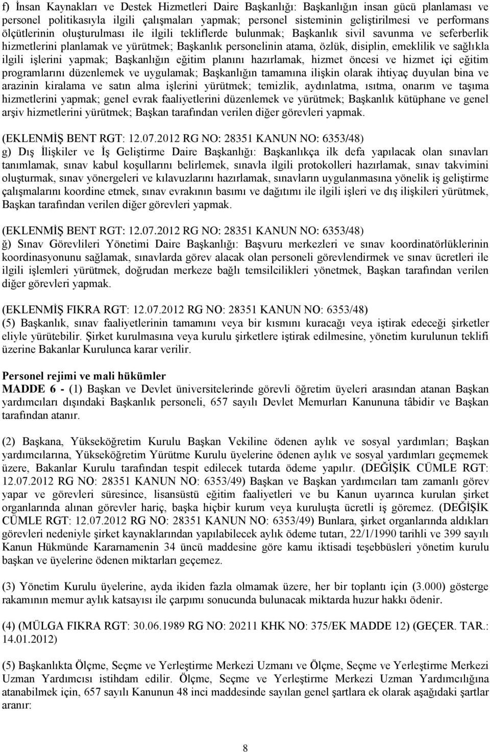 sağlıkla ilgili işlerini yapmak; Başkanlığın eğitim planını hazırlamak, hizmet öncesi ve hizmet içi eğitim programlarını düzenlemek ve uygulamak; Başkanlığın tamamına ilişkin olarak ihtiyaç duyulan