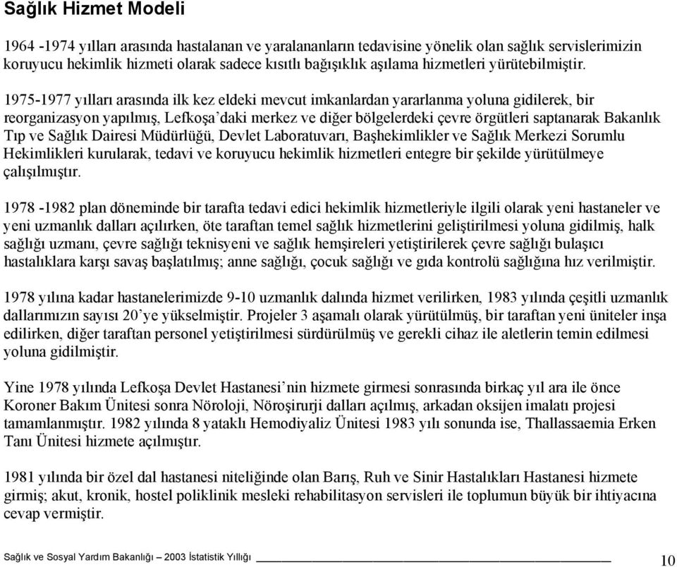 1975-1977 yılları arasında ilk kez eldeki mevcut imkanlardan yararlanma yoluna gidilerek, bir reorganizasyon yapılmış, Lefkoşa daki merkez ve diğer bölgelerdeki çevre örgütleri saptanarak Bakanlık