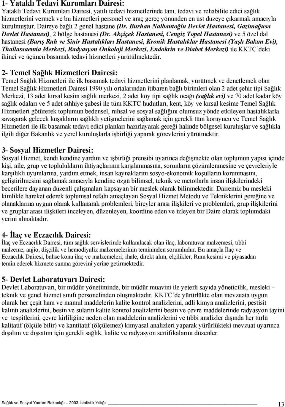 Akçiçek Hastanesi, Cengiz Topel Hastanesi) ve 5 özel dal hastanesi (Barış Ruh ve Sinir Hastalıkları Hastanesi, Kronik Hastalıklar Hastanesi (Yaşlı Bakım Evi), Thallassaemia Merkezi, Radyasyon