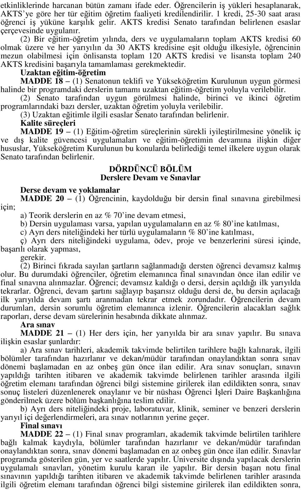 (2) Bir eğitim-öğretim yılında, ders ve uygulamaların toplam AKTS kredisi 60 olmak üzere ve her yarıyılın da 30 AKTS kredisine eşit olduğu ilkesiyle, öğrencinin mezun olabilmesi için önlisansta