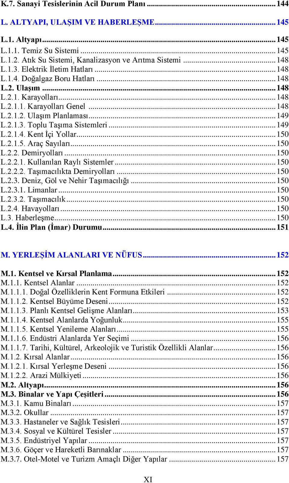 .. 149 L.2.1.4. Kent İçi Yollar... 150 L.2.1.5. Araç Sayıları... 150 L.2.2. Demiryolları... 150 L.2.2.1. Kullanılan Raylı Sistemler... 150 L.2.2.2. Taşımacılıkta Demiryolları... 150 L.2.3.