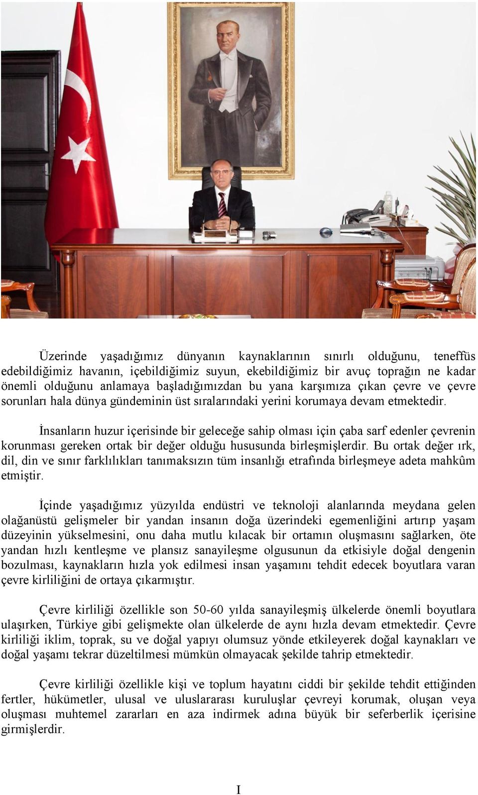 İnsanların huzur içerisinde bir geleceğe sahip olması için çaba sarf edenler çevrenin korunması gereken ortak bir değer olduğu hususunda birleşmişlerdir.