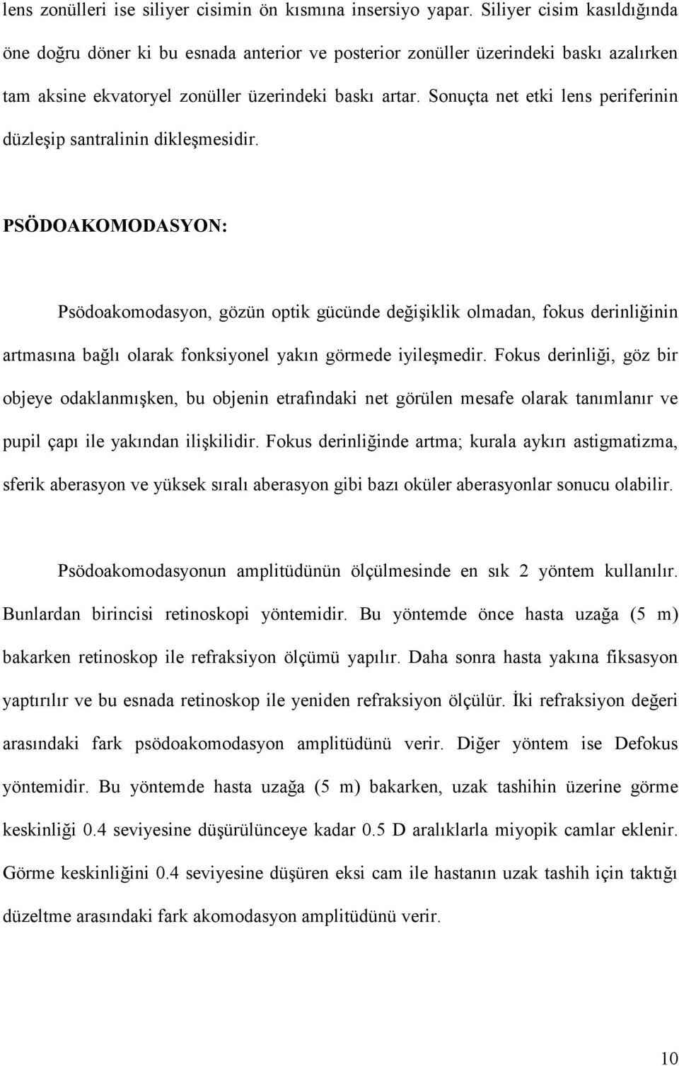 Sonuçta net etki lens periferinin düzleşip santralinin dikleşmesidir.