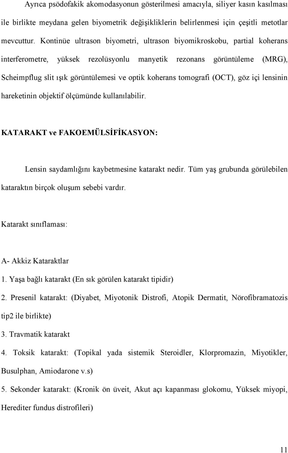 tomografi (OCT), göz içi lensinin hareketinin objektif ölçümünde kullanılabilir. KATARAKT ve FAKOEMÜLSİFİKASYON: Lensin saydamlığını kaybetmesine katarakt nedir.