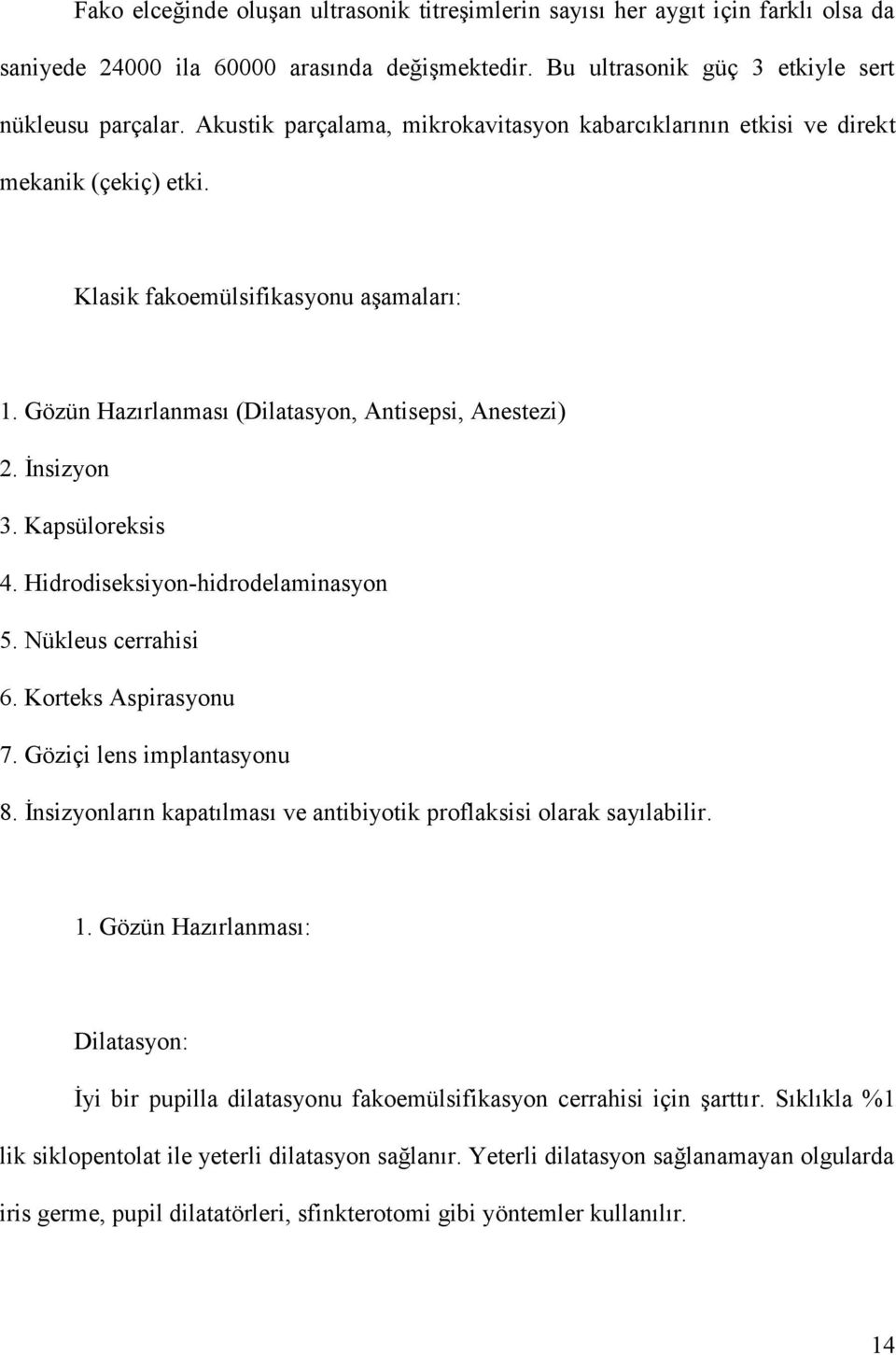 Kapsüloreksis 4. Hidrodiseksiyon-hidrodelaminasyon 5. Nükleus cerrahisi 6. Korteks Aspirasyonu 7. Göziçi lens implantasyonu 8. İnsizyonların kapatılması ve antibiyotik proflaksisi olarak sayılabilir.