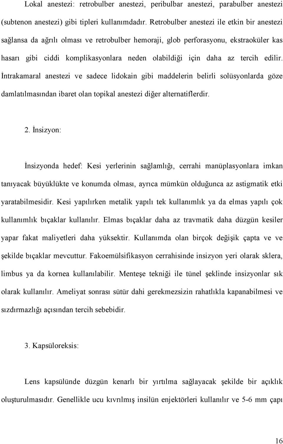 tercih edilir. İntrakamaral anestezi ve sadece lidokain gibi maddelerin belirli solüsyonlarda göze damlatılmasından ibaret olan topikal anestezi diğer alternatiflerdir. 2.