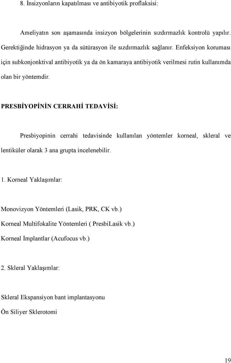 Enfeksiyon koruması için subkonjonktival antibiyotik ya da ön kamaraya antibiyotik verilmesi rutin kullanımda olan bir yöntemdir.