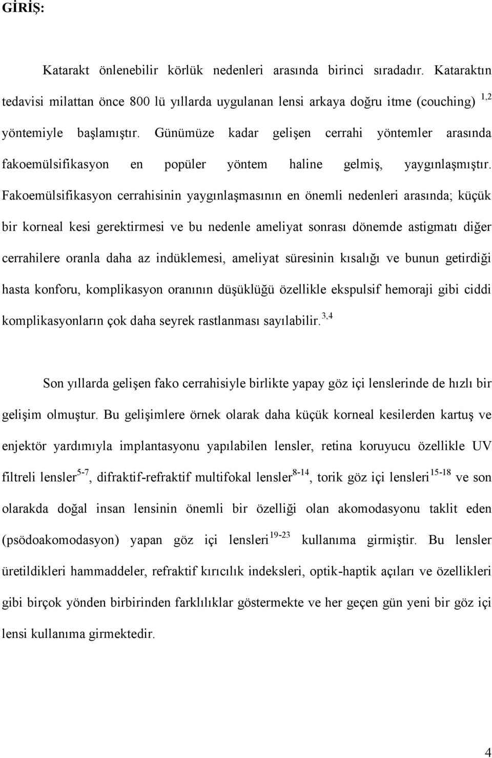 Fakoemülsifikasyon cerrahisinin yaygınlaşmasının en önemli nedenleri arasında; küçük bir korneal kesi gerektirmesi ve bu nedenle ameliyat sonrası dönemde astigmatı diğer cerrahilere oranla daha az