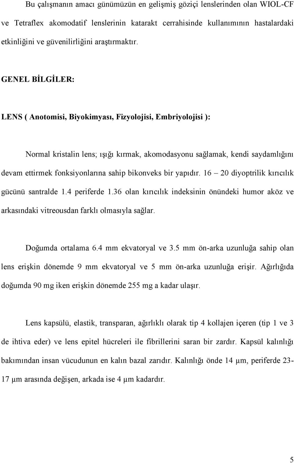 GENEL BİLGİLER: LENS ( Anotomisi, Biyokimyası, Fizyolojisi, Embriyolojisi ): Normal kristalin lens; ışığı kırmak, akomodasyonu sağlamak, kendi saydamlığını devam ettirmek fonksiyonlarına sahip