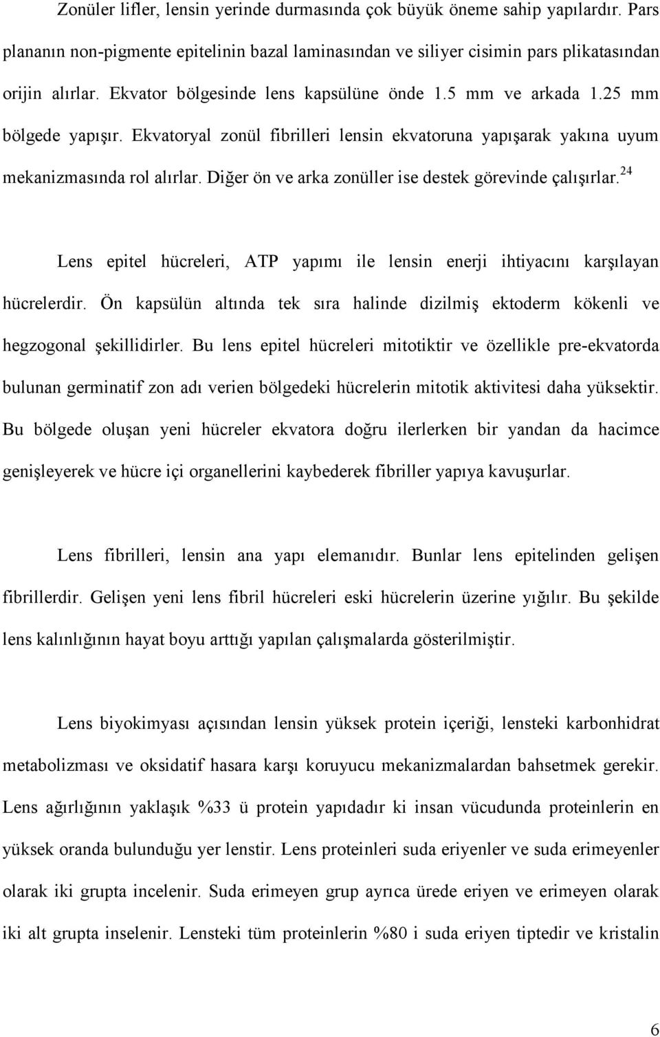 Diğer ön ve arka zonüller ise destek görevinde çalışırlar. 24 Lens epitel hücreleri, ATP yapımı ile lensin enerji ihtiyacını karşılayan hücrelerdir.