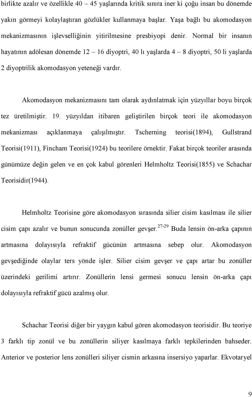 Normal bir insanın hayatının adölesan dönemde 12 16 diyoptri, 40 lı yaşlarda 4 8 diyoptri, 50 li yaşlarda 2 diyoptrilik akomodasyon yeteneği vardır.