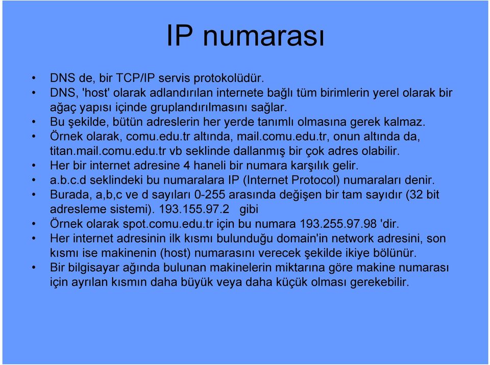 Her bir internet adresine 4 haneli bir numara karşılık gelir. a.b.c.d seklindeki bu numaralara IP (Internet Protocol) numaraları denir.