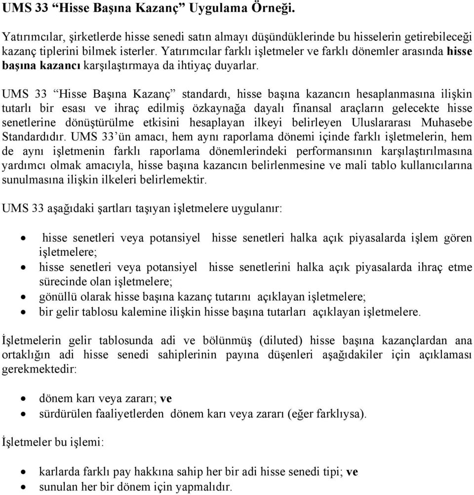 UMS 33 Hisse Başına Kazanç standardı, hisse başına kazancın hesaplanmasına ilişkin tutarlı bir esası ve ihraç edilmiş özkaynağa dayalı finansal araçların gelecekte hisse senetlerine dönüştürülme