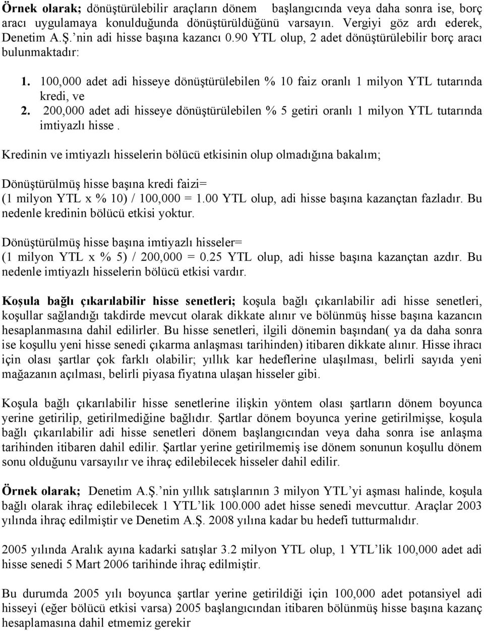 200,000 adet adi hisseye dönüştürülebilen % 5 getiri oranlı 1 milyon YTL tutarında imtiyazlı hisse.