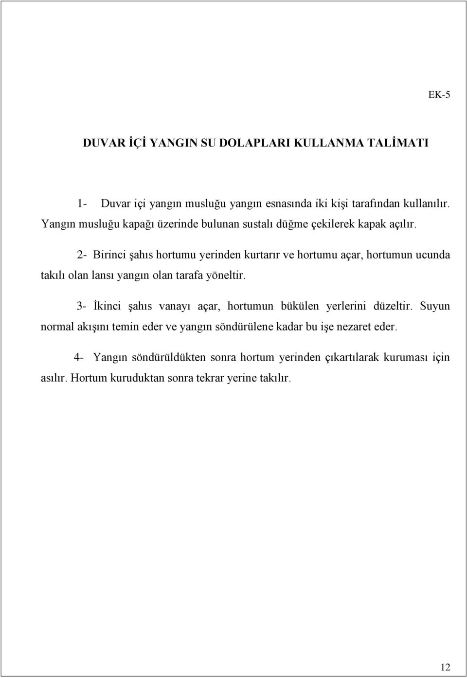 2- Birinci şahıs hortumu yerinden kurtarır ve hortumu açar, hortumun ucunda takılı olan lansı yangın olan tarafa yöneltir.