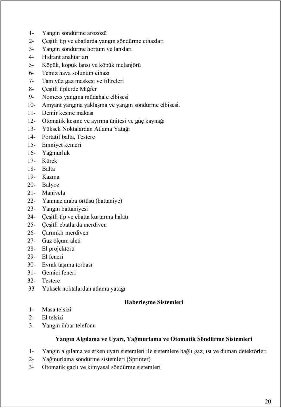 11- Demir kesme makası 12- Otomatik kesme ve ayırma ünitesi ve güç kaynağı 13- Yüksek Noktalardan Atlama Yatağı 14- Portatif balta, Testere 15- Emniyet kemeri 16- Yağmurluk 17- Kürek 18- Balta 19-