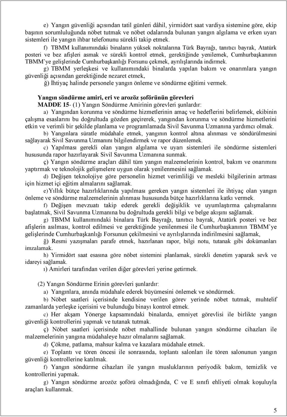 f) TBMM kullanımındaki binaların yüksek noktalarına Türk Bayrağı, tanıtıcı bayrak, Atatürk posteri ve bez afişleri asmak ve sürekli kontrol etmek, gerektiğinde yenilemek, Cumhurbaşkanının TBMM ye