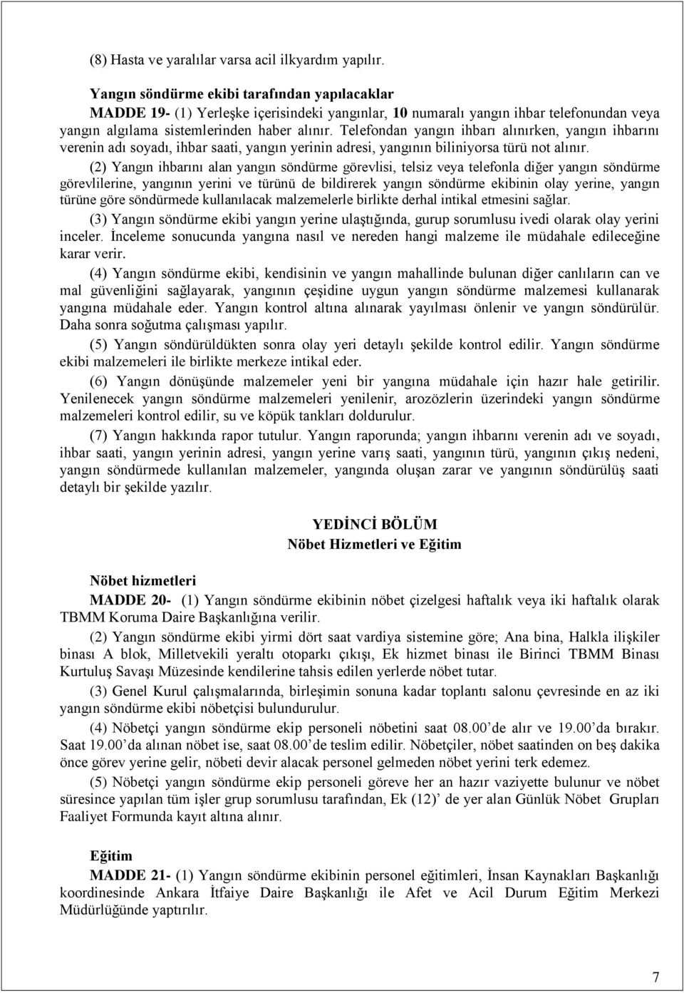 Telefondan yangın ihbarı alınırken, yangın ihbarını verenin adı soyadı, ihbar saati, yangın yerinin adresi, yangının biliniyorsa türü not alınır.