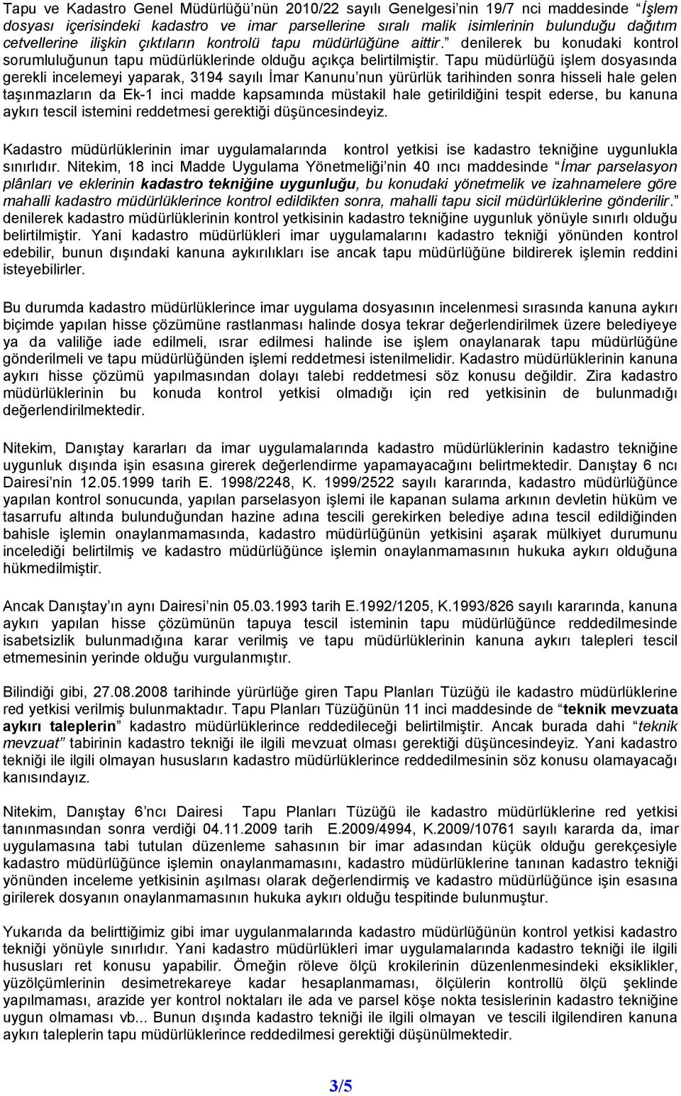 Tapu müdürlüğü işlem dosyasında gerekli incelemeyi yaparak, 3194 sayılı İmar Kanunu nun yürürlük tarihinden sonra hisseli hale gelen taşınmazların da Ek-1 inci madde kapsamında müstakil hale