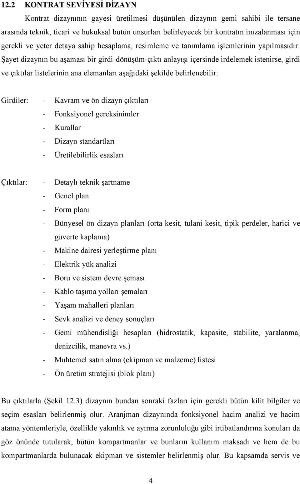 Şayet dizaynın bu aşaması bir girdi-dönüşüm-çıktı anlayışı içersinde irdelemek istenirse, girdi ve çıktılar listelerinin ana elemanları aşağıdaki şekilde belirlenebilir: Girdiler: - Kavram ve ön