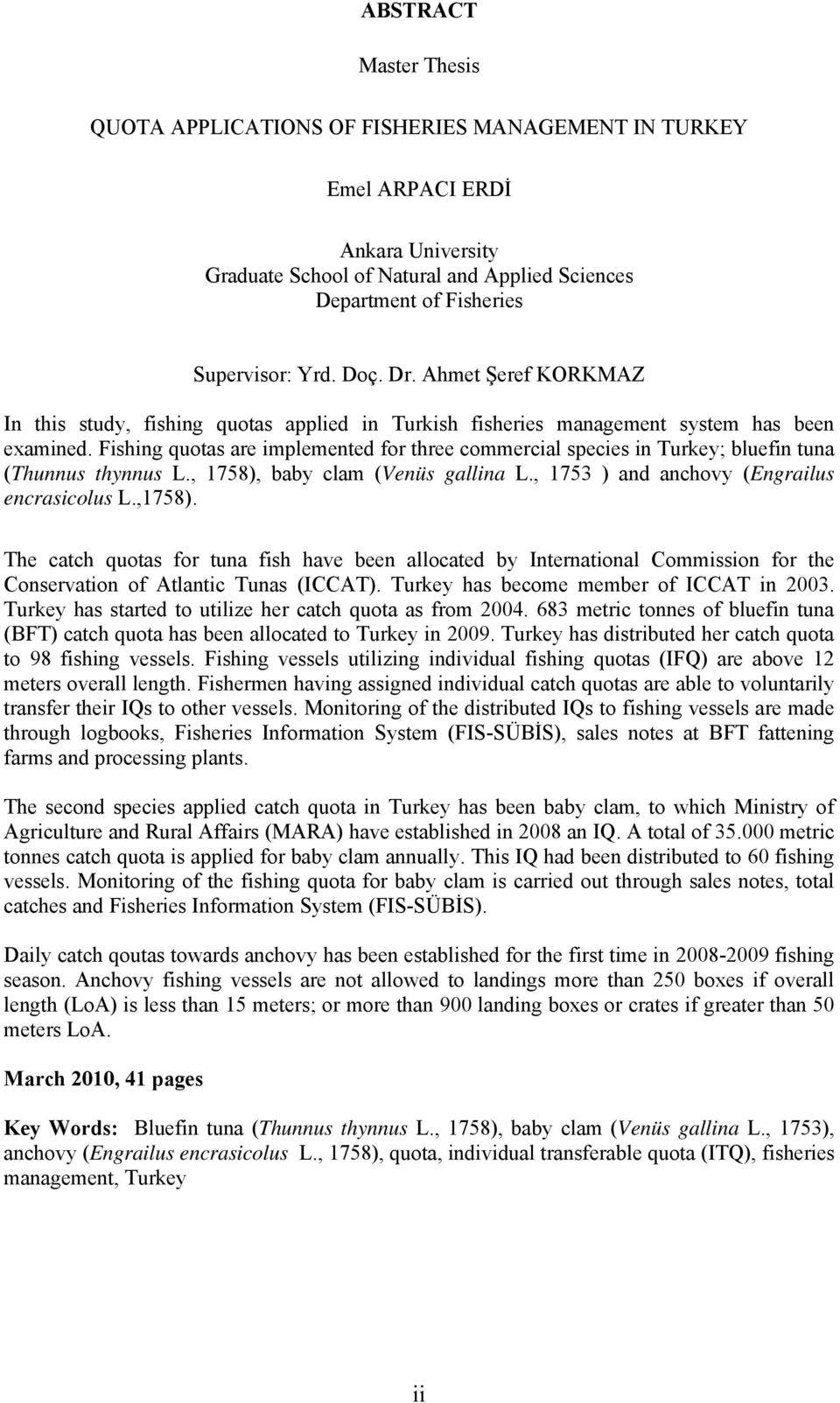 Fishing quotas are implemented for three commercial species in Turkey; bluefin tuna (Thunnus thynnus L., 1758), baby clam (Venüs gallina L., 1753 ) and anchovy (Engrailus encrasicolus L.,1758).