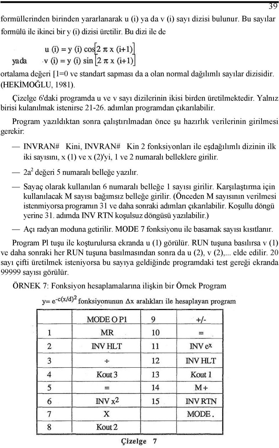 Çizelge 6'daki programda u ve v sayı dizilerinin ikisi birden üretilmektedir. Yalnız birisi kulanılmak istenirse 21-26. adımlan programdan çıkarılabilir.